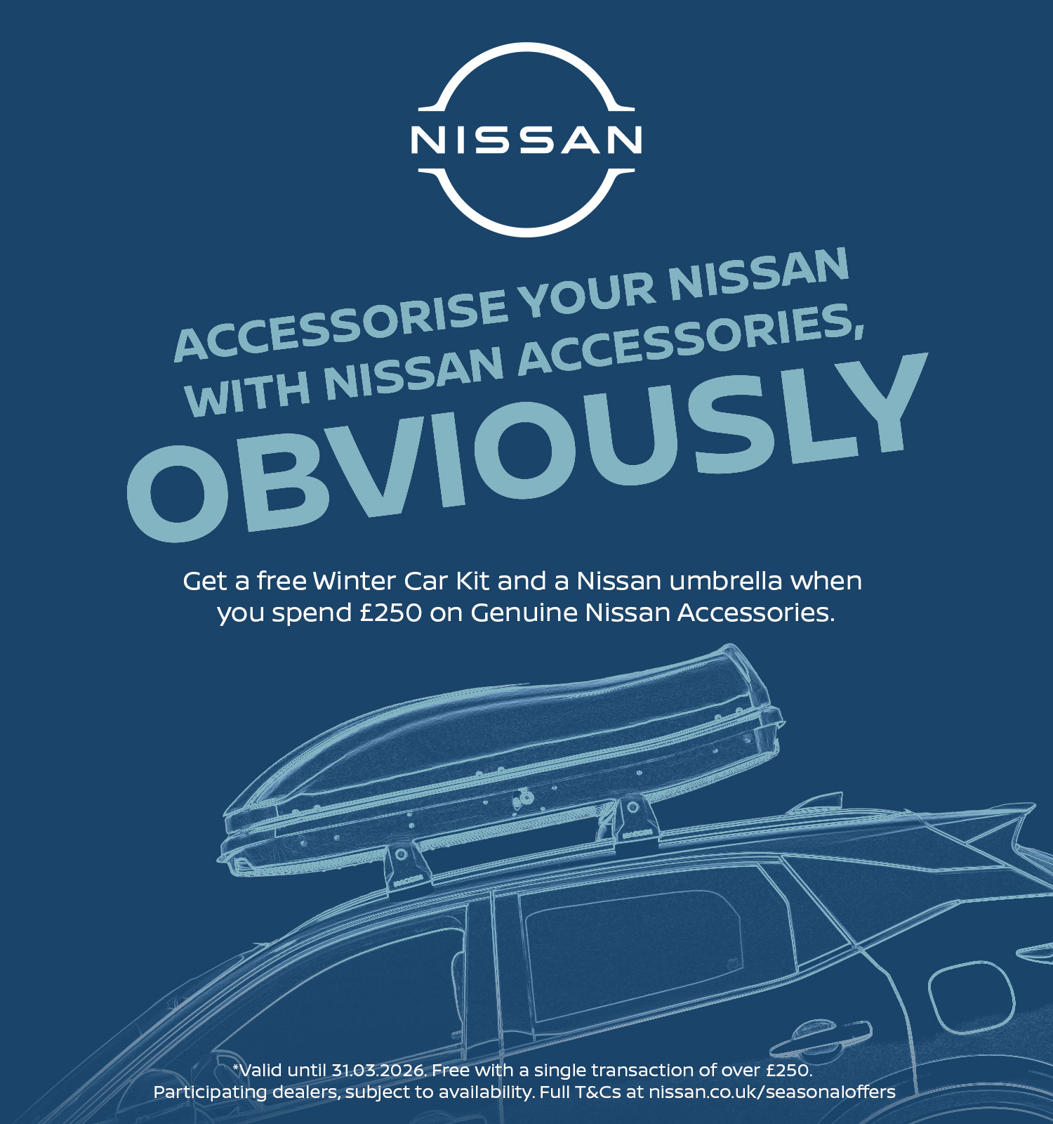 Genuine Nissan Accessories are built specifically for your Nissan. Spend over £250 before 31st March 2026 and get a free Winter Car Kit and Nissan Umbrella.