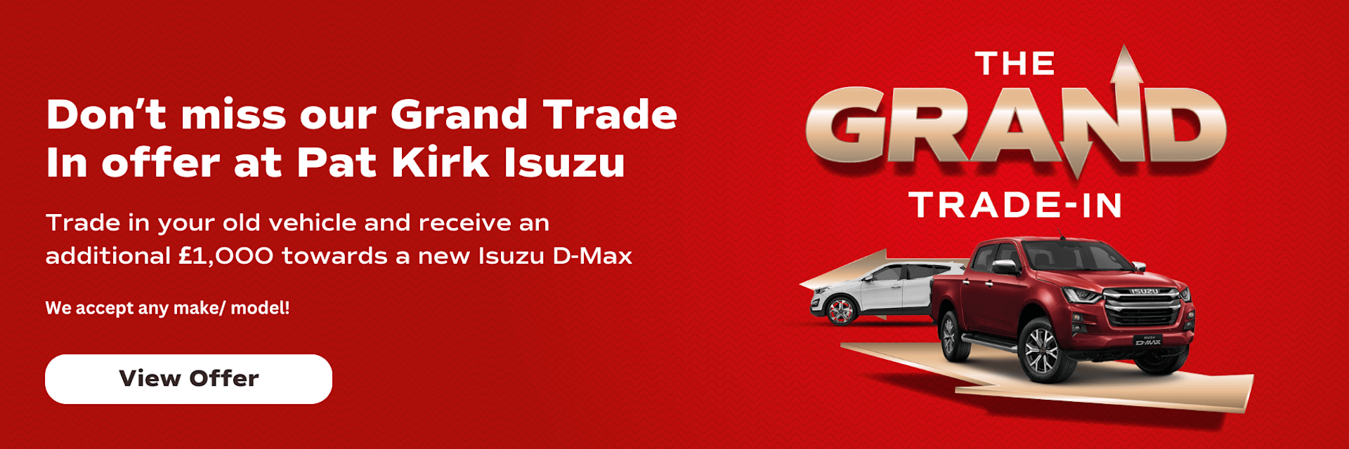 Don't miss our Grand Trade in offer at Pat Kirk Isuzu