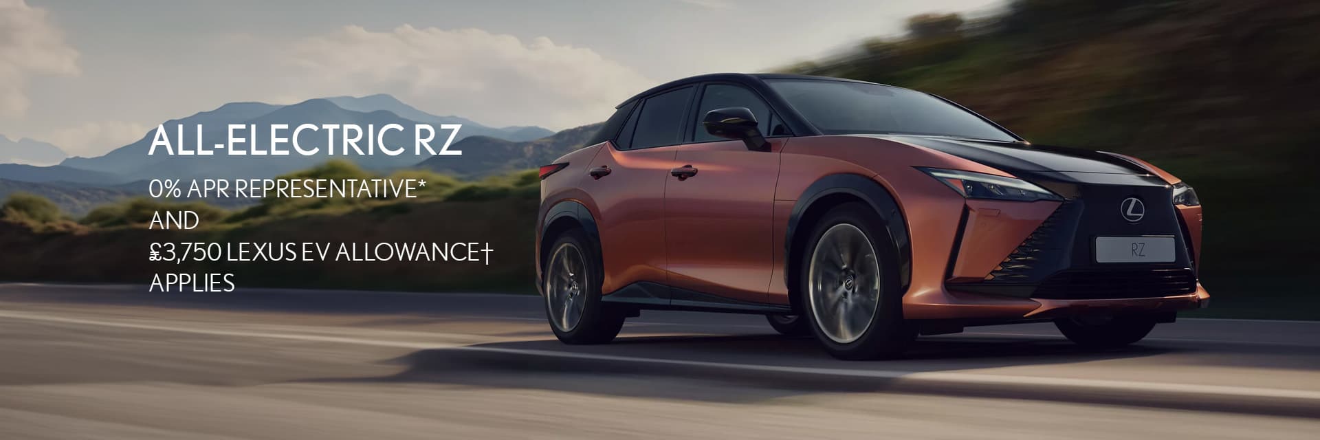 New All-Electric RZ Takumi Bi-Tone 0% APR Representative*  £579 per month^  £3,750 Lexus EV Allowance† applies