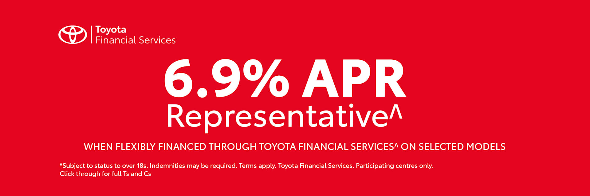 6.9% APR Representative^ when flexibly financed through Toyota Financial Services^ on selected models