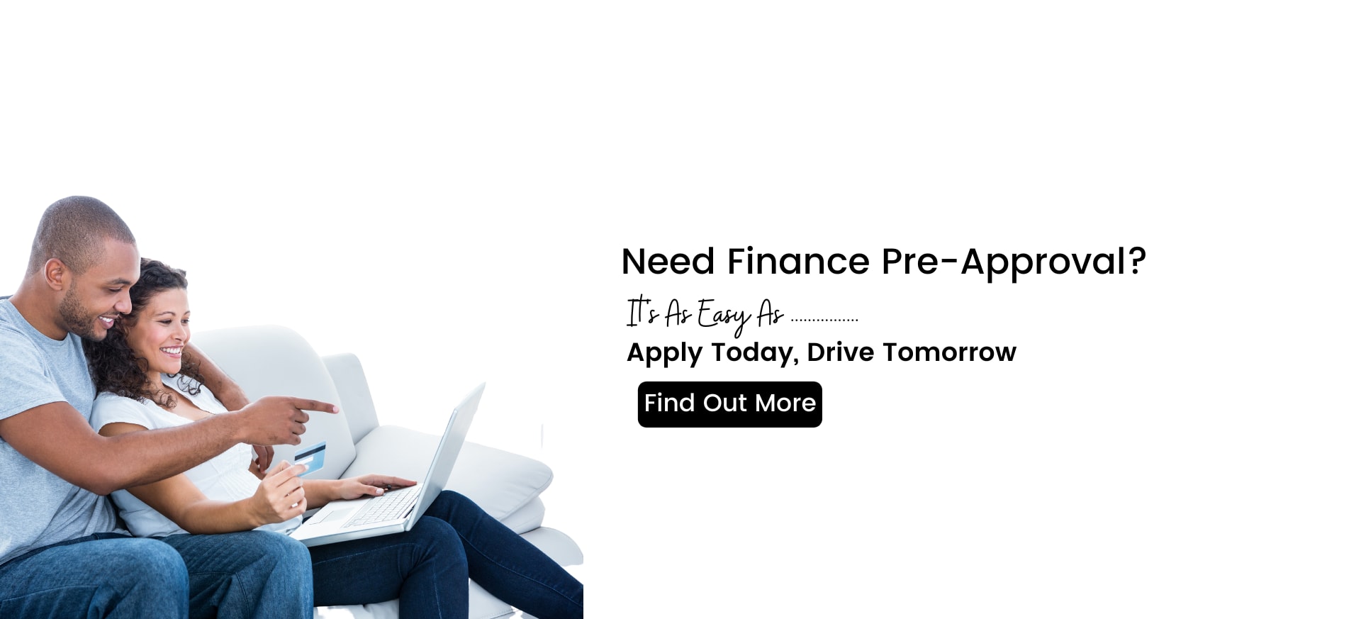 Need Finance Pre-Approval? It's As Easy As...Apply Today, Drive Tomorrow